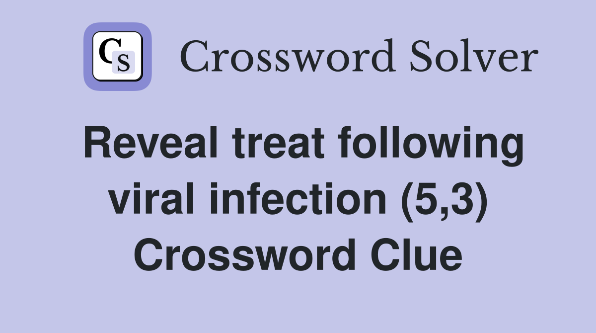 Reveal treat following viral infection (5,3) Crossword Clue
