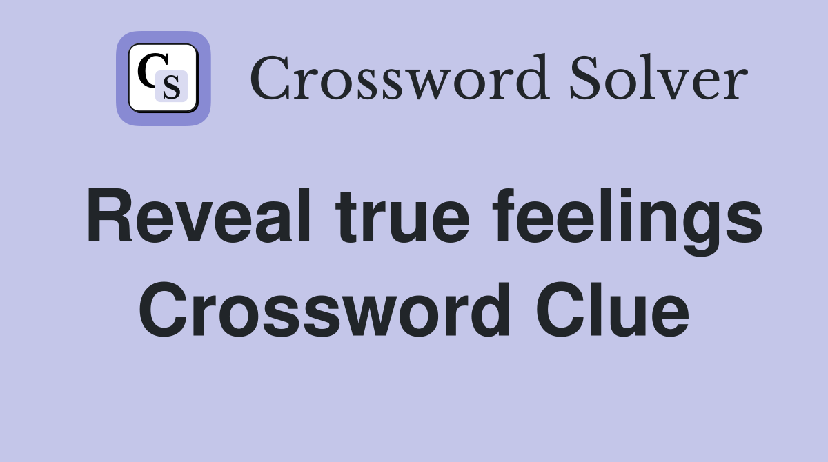 Reveal true feelings Crossword Clue