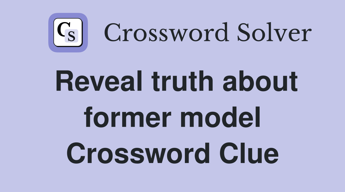 Reveal truth about former model Crossword Clue