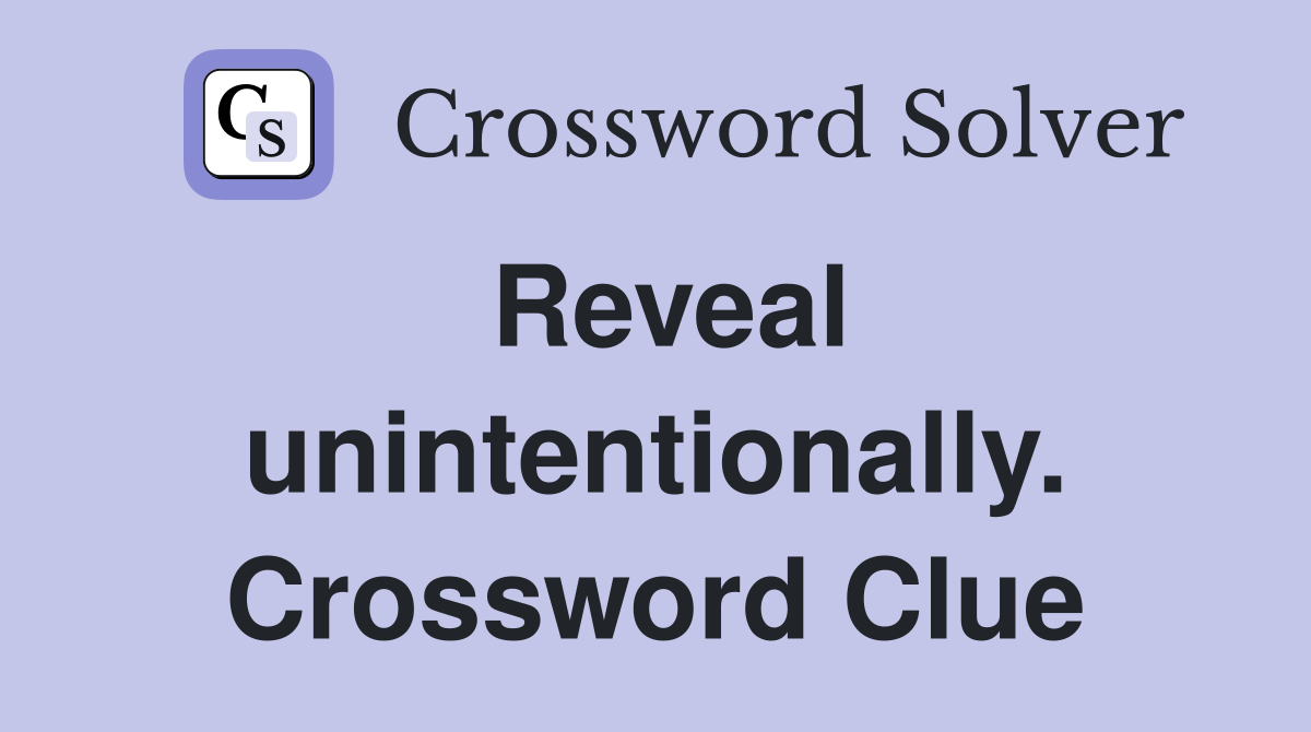 Reveal unintentionally. Crossword Clue