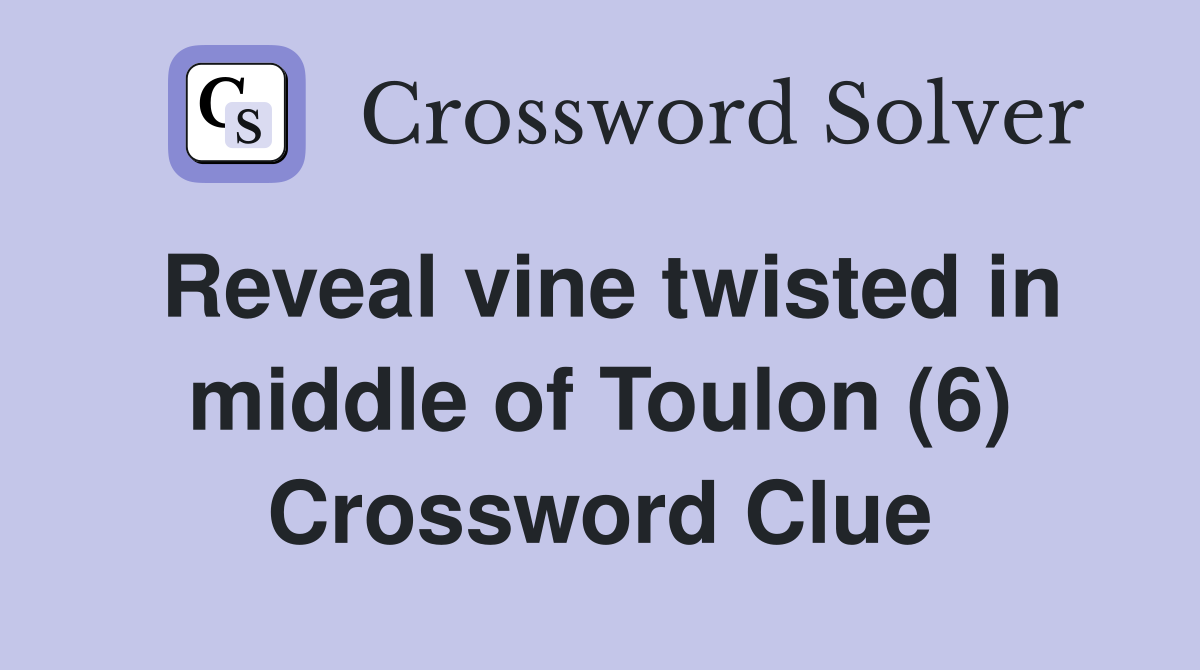Reveal vine twisted in middle of Toulon (6) Crossword Clue