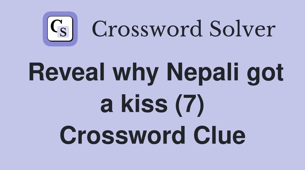 Reveal why Nepali got a kiss (7) Crossword Clue