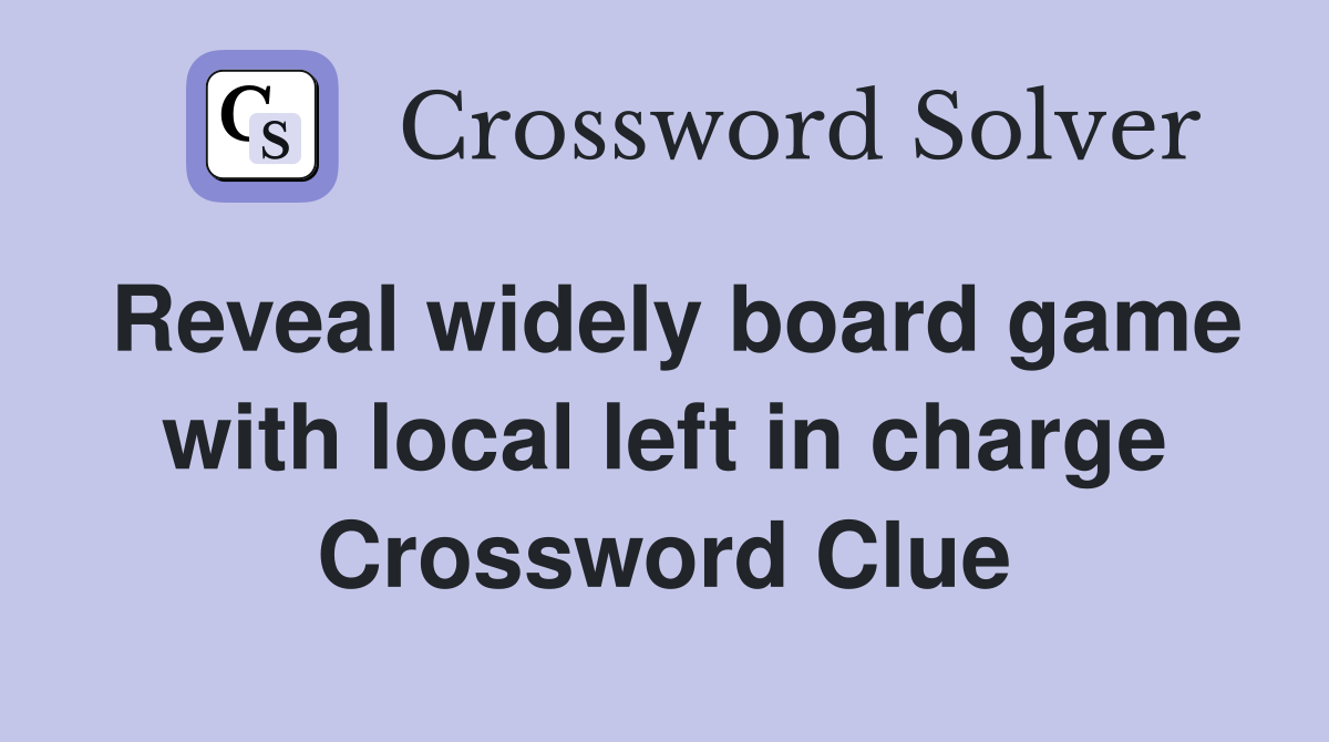 Reveal widely board game with local left in charge Crossword Clue