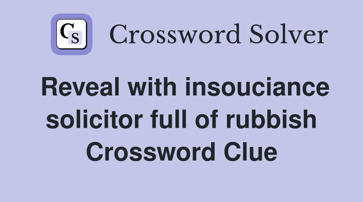 Reveal with insouciance solicitor full of rubbish Crossword Clue