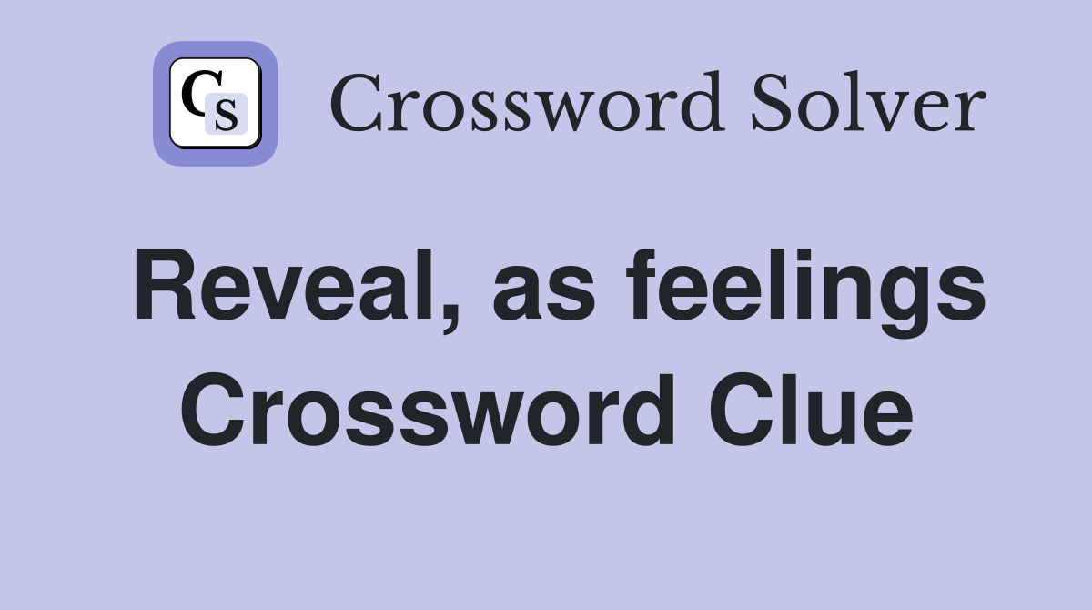 Reveal, as feelings Crossword Clue