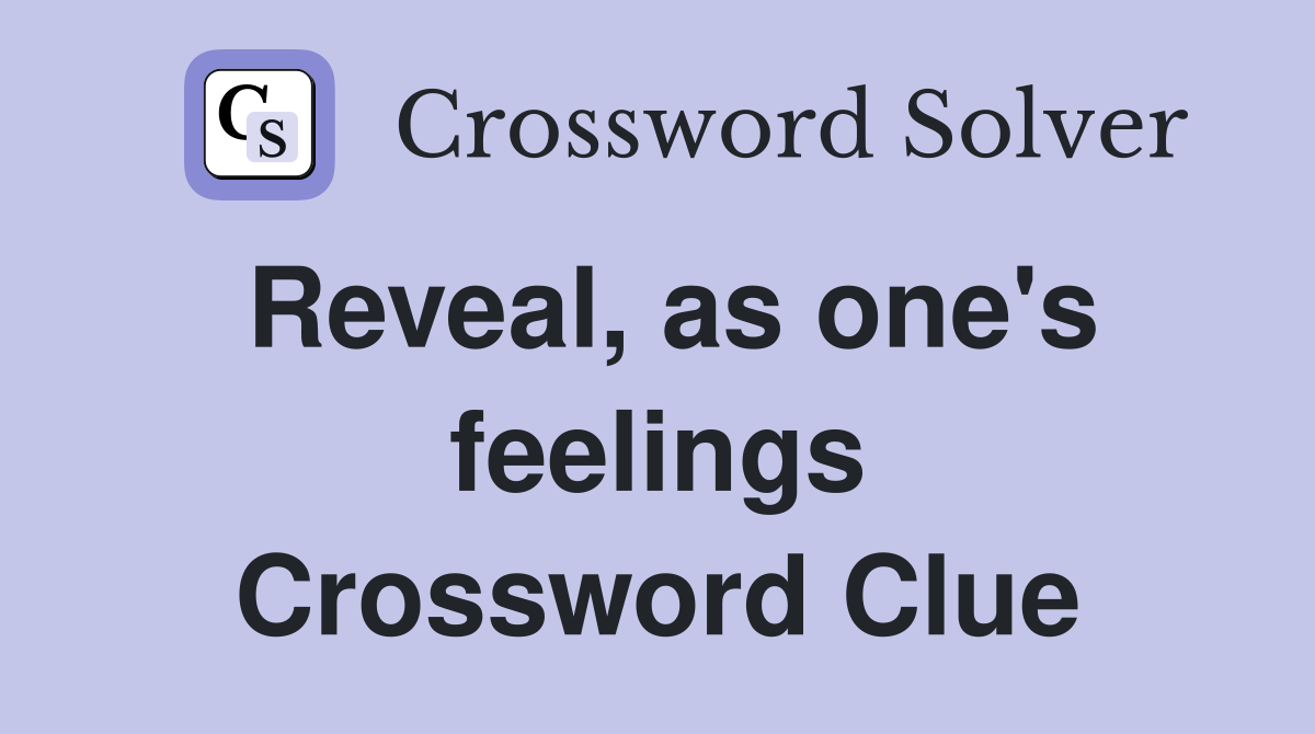 Reveal, as one's feelings Crossword Clue