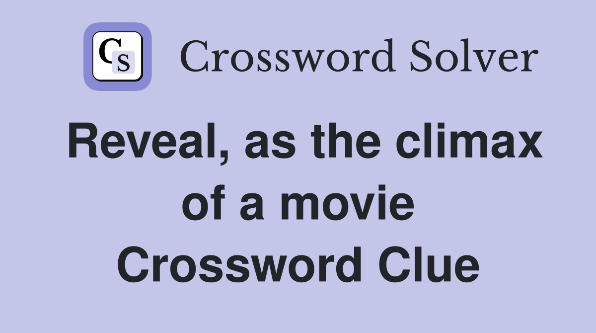 Reveal, as the climax of a movie Crossword Clue