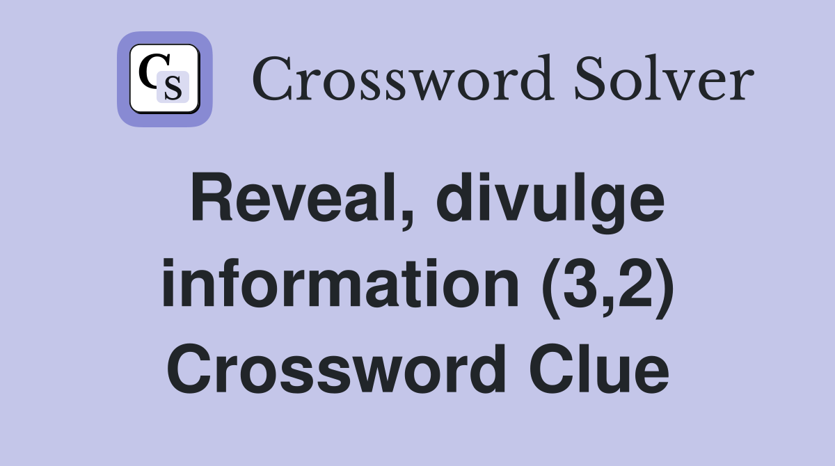 Reveal, divulge information (3,2) Crossword Clue