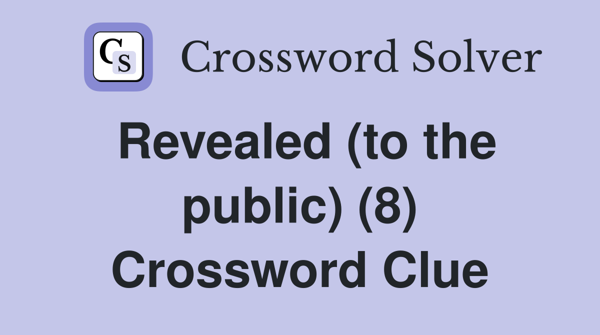 Revealed (to the public) (8) Crossword Clue