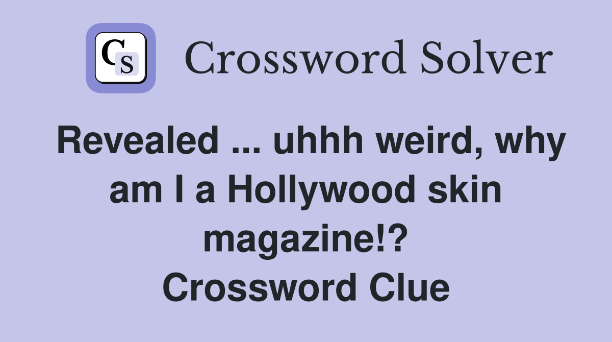 Revealed ... uhhh weird, why am I a Hollywood skin magazine!? Crossword Clue