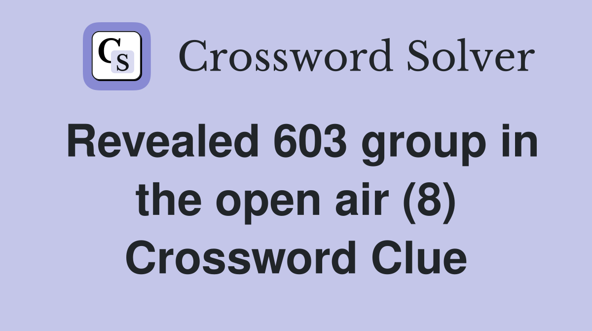 Revealed 603 group in the open air (8) Crossword Clue