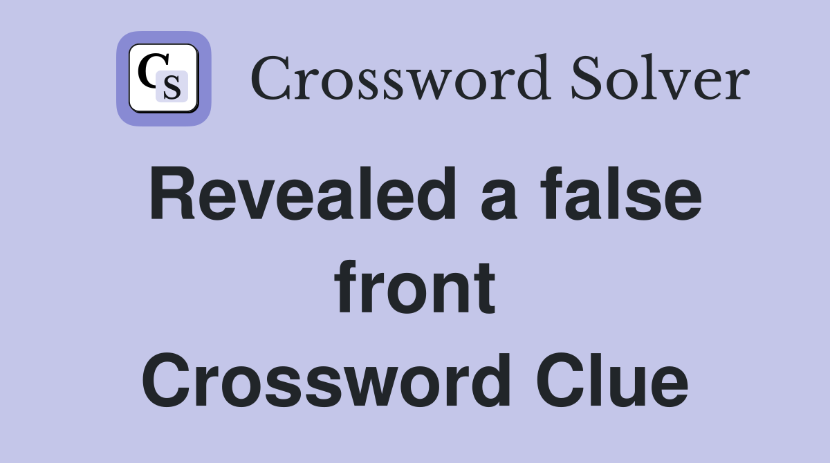 Revealed a false front Crossword Clue
