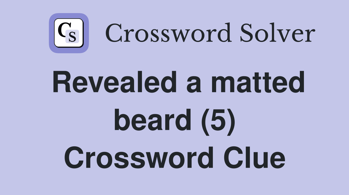 Revealed a matted beard (5) Crossword Clue