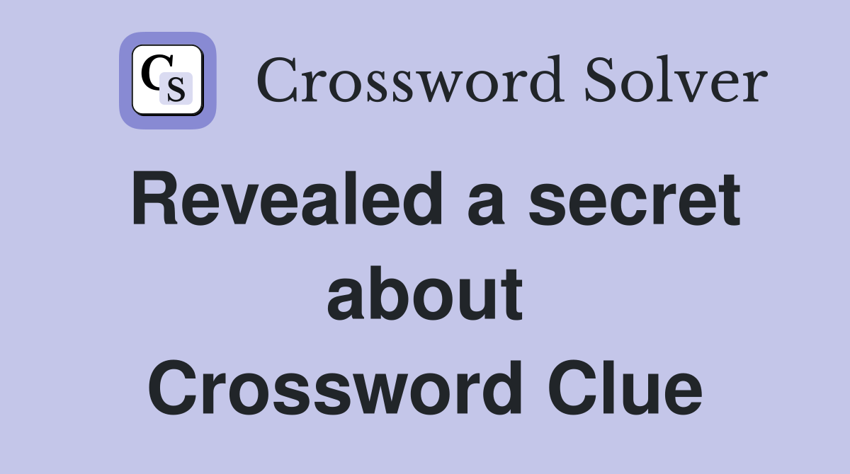 Revealed a secret about Crossword Clue