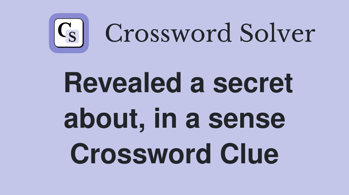 Revealed a secret about, in a sense Crossword Clue