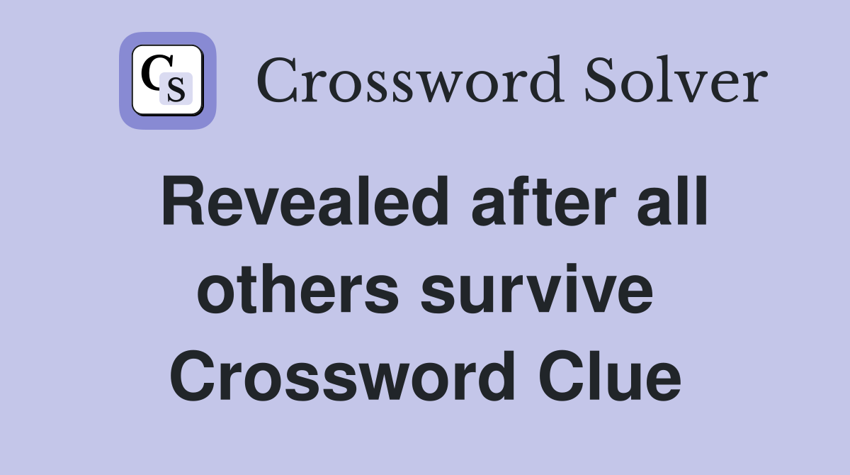 Revealed after all others survive Crossword Clue