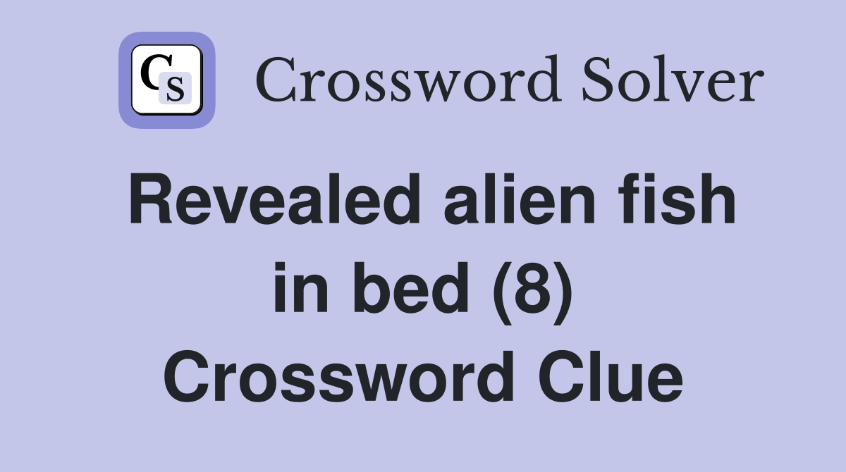 Revealed alien fish in bed (8) Crossword Clue