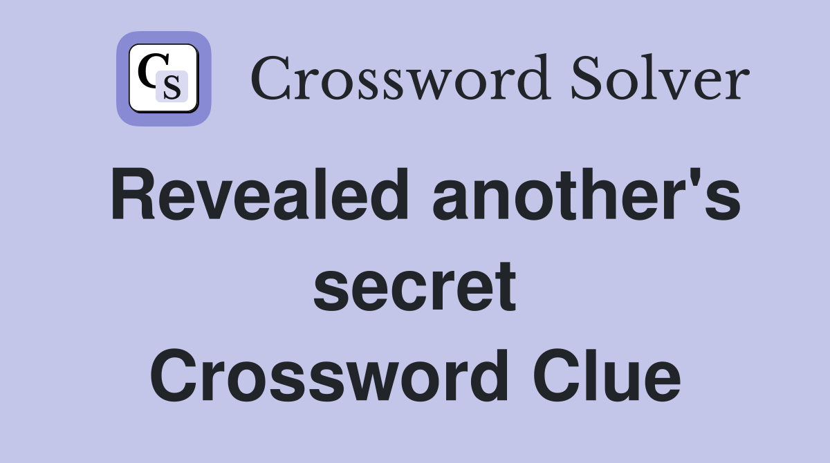Revealed another's secret Crossword Clue