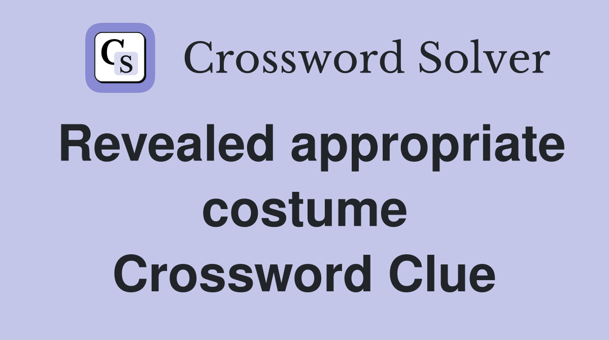 Revealed appropriate costume Crossword Clue