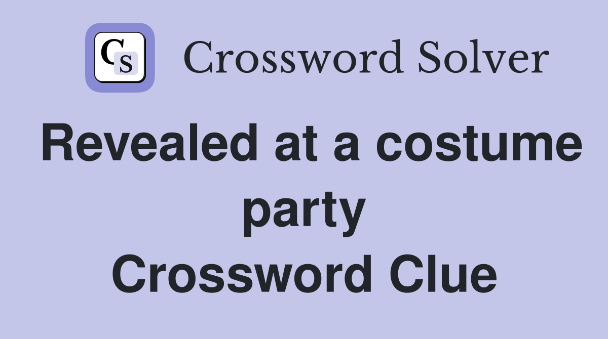 Revealed at a costume party Crossword Clue