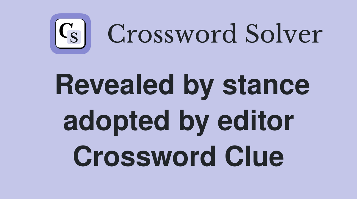 Revealed by stance adopted by editor Crossword Clue