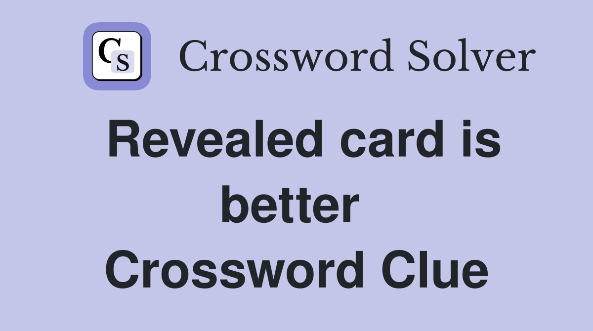 Revealed card is better  Crossword Clue