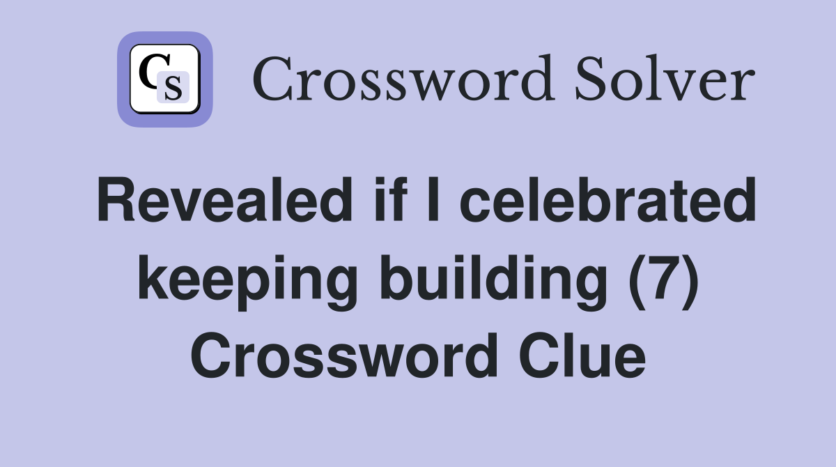 Revealed if I celebrated keeping building (7) Crossword Clue