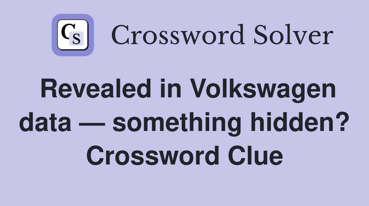 Revealed in Volkswagen data — something hidden? Crossword Clue