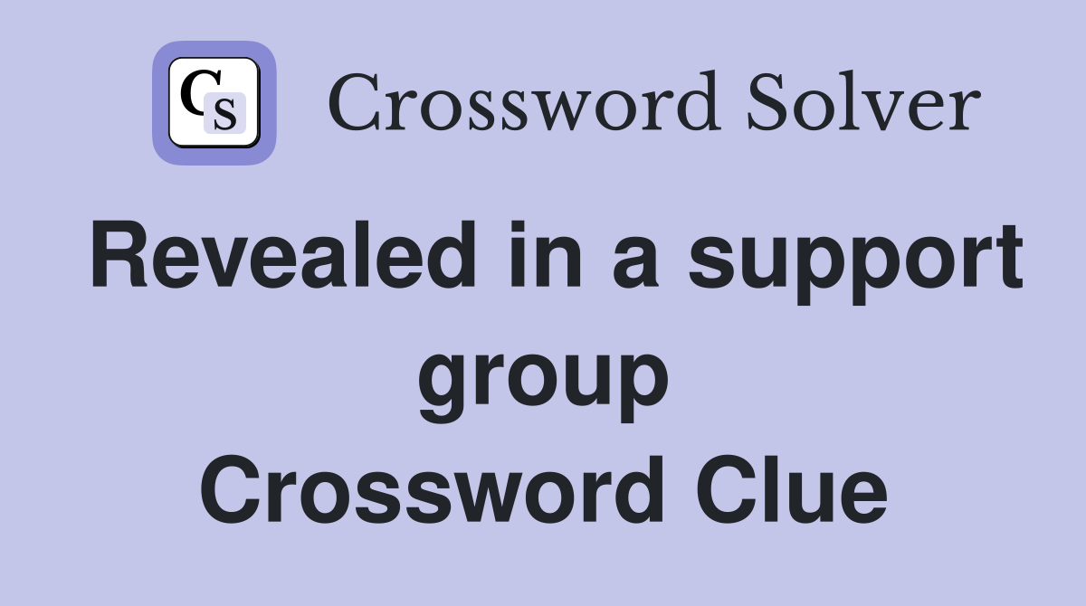 Revealed in a support group Crossword Clue
