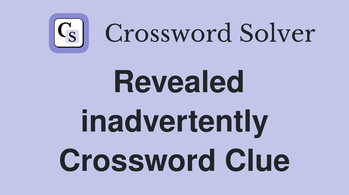 Revealed inadvertently Crossword Clue