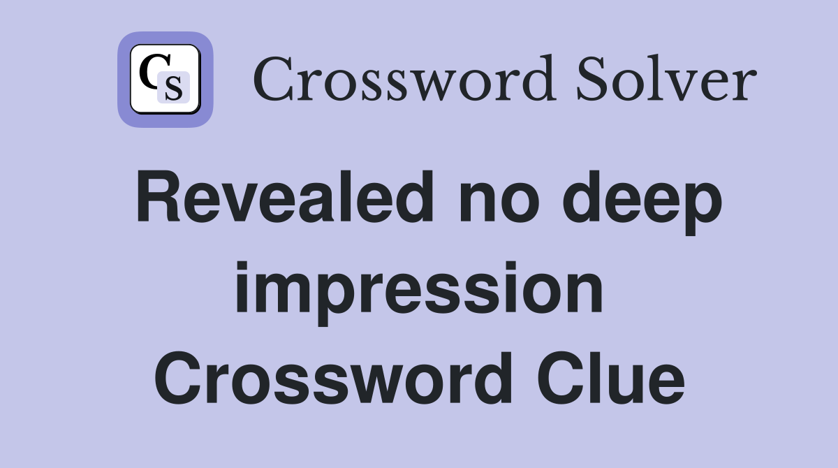 Revealed no deep impression Crossword Clue