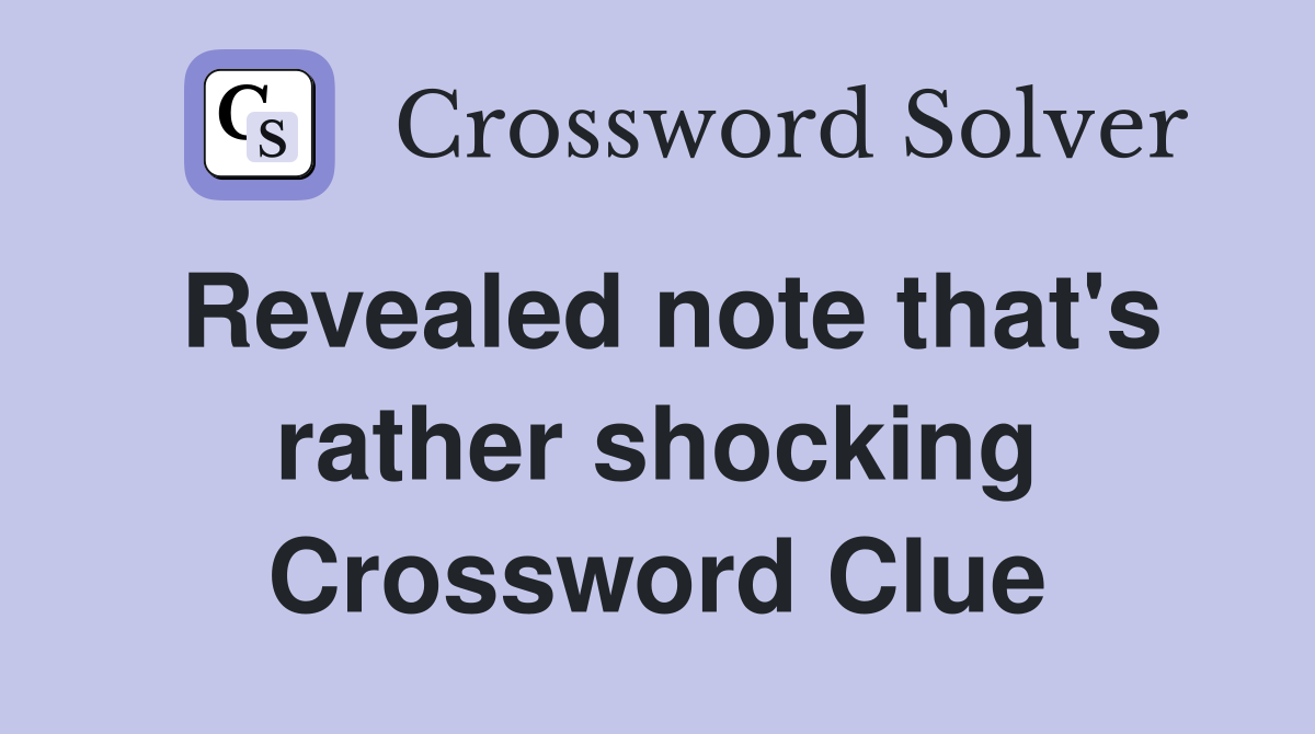 Revealed note that's rather shocking Crossword Clue