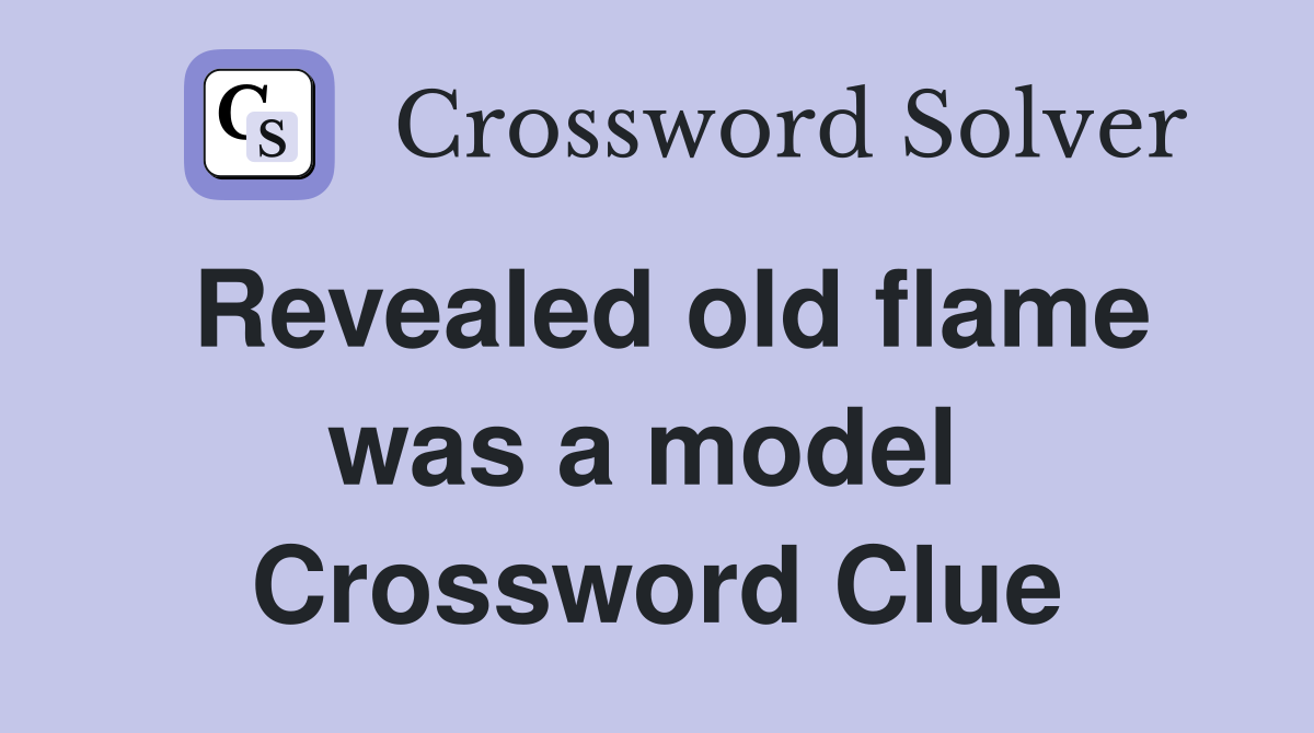 Revealed old flame was a model  Crossword Clue