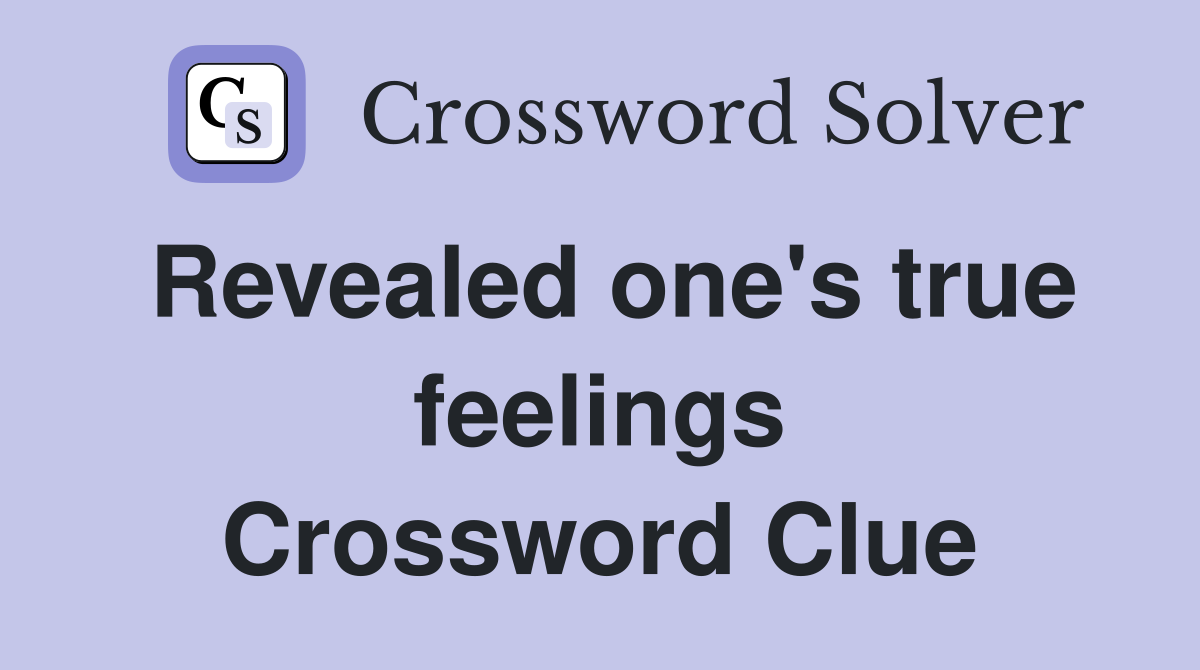 Revealed one's true feelings Crossword Clue