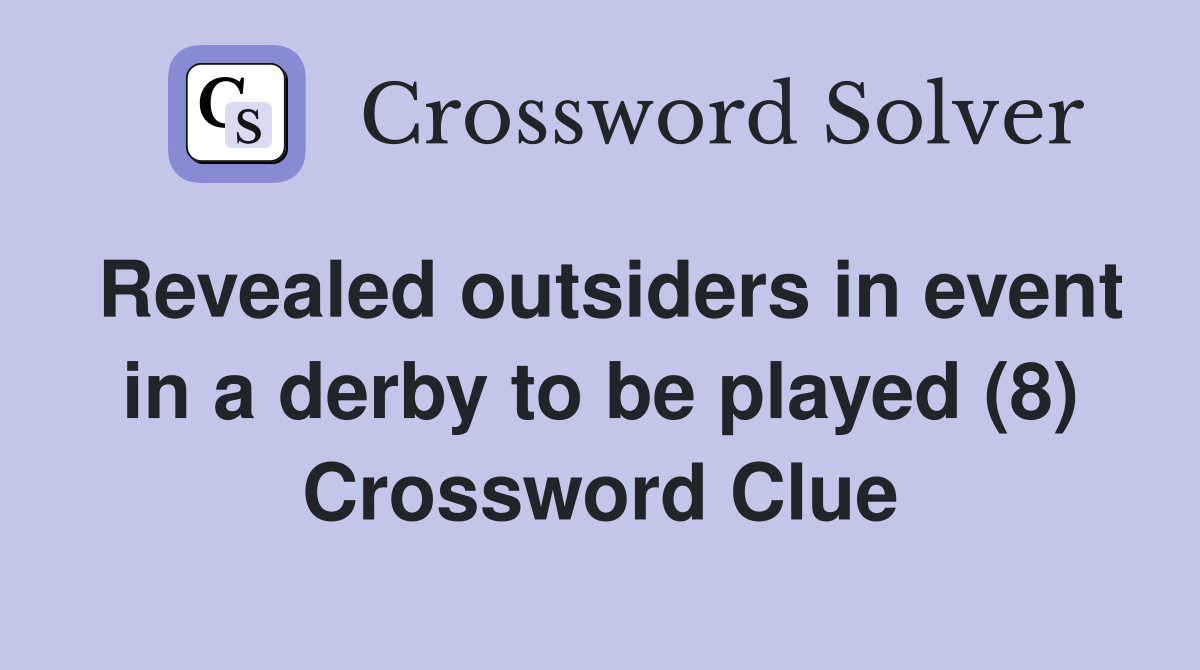 Revealed outsiders in event in a derby to be played (8) Crossword Clue