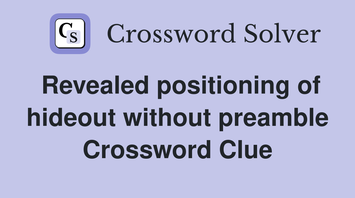 Revealed positioning of hideout without preamble Crossword Clue
