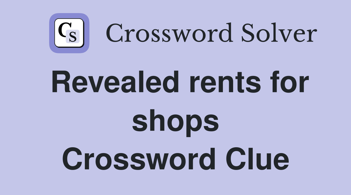 Revealed rents for shops Crossword Clue