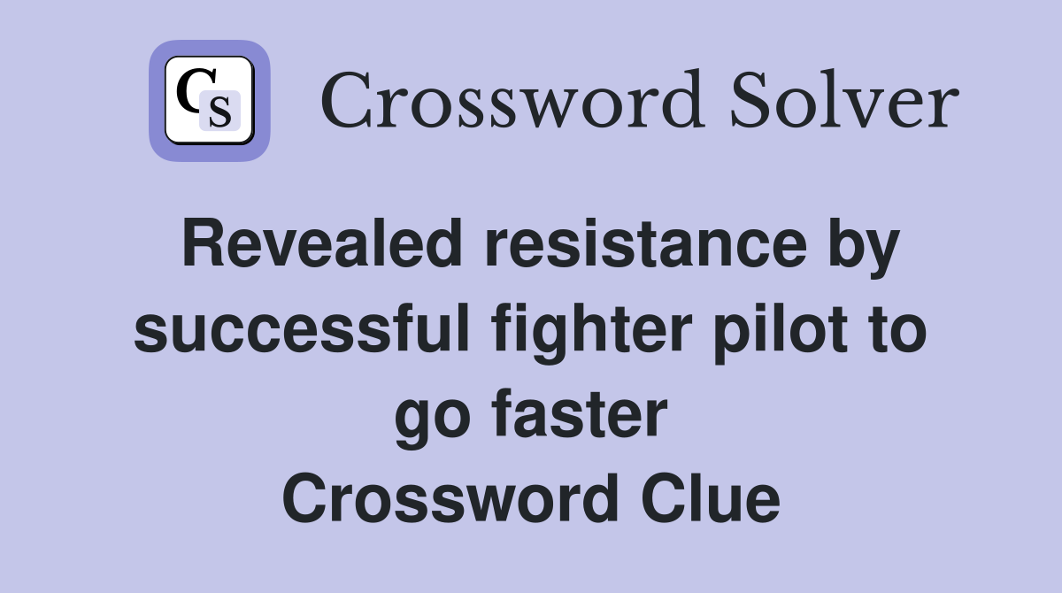 Revealed resistance by successful fighter pilot to go faster Crossword Clue