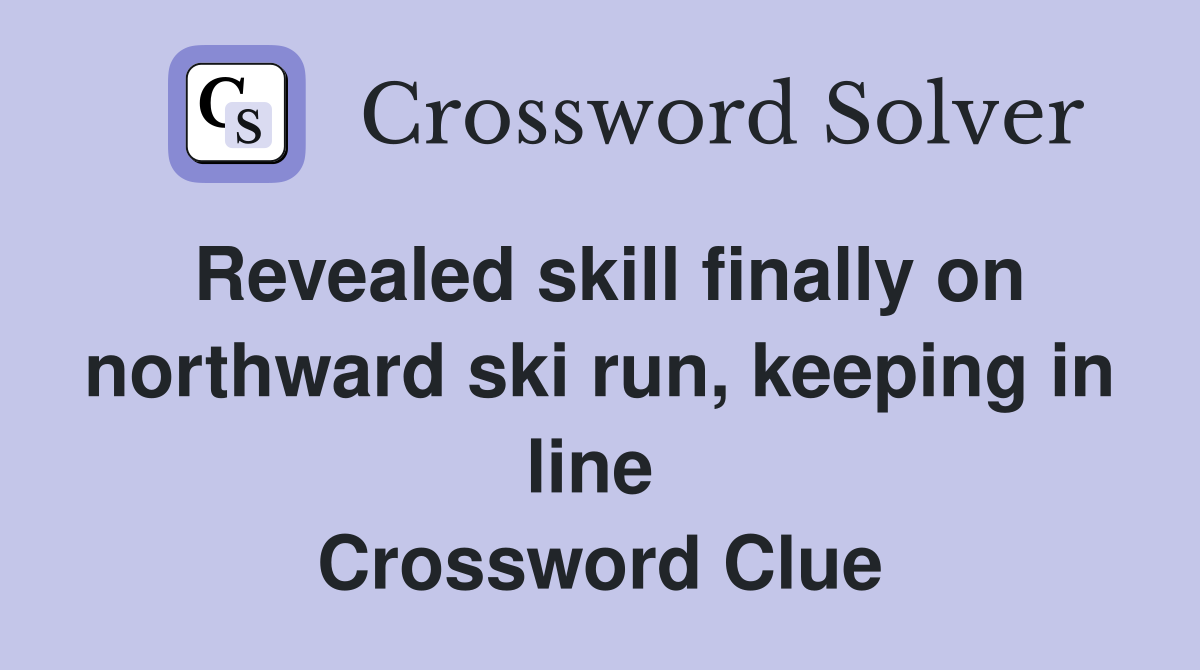 Revealed skill finally on northward ski run, keeping in line  Crossword Clue