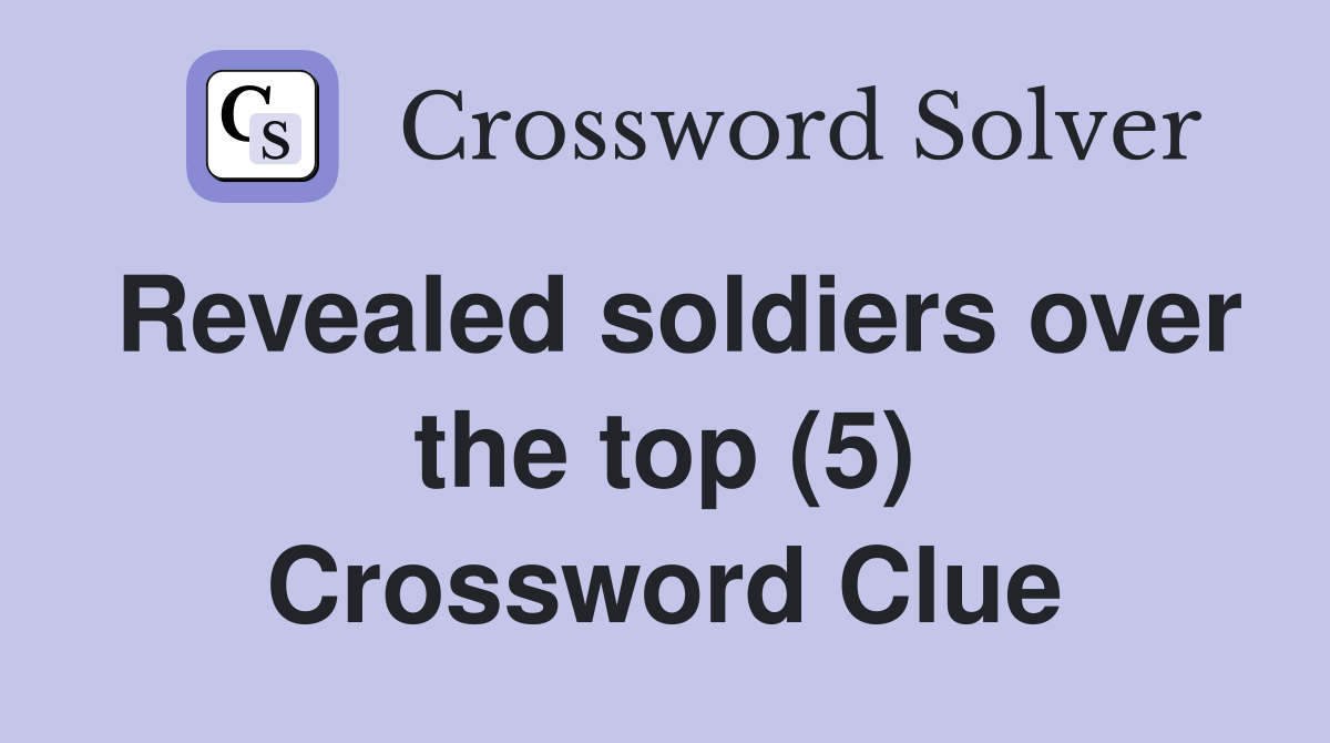Revealed soldiers over the top (5) Crossword Clue