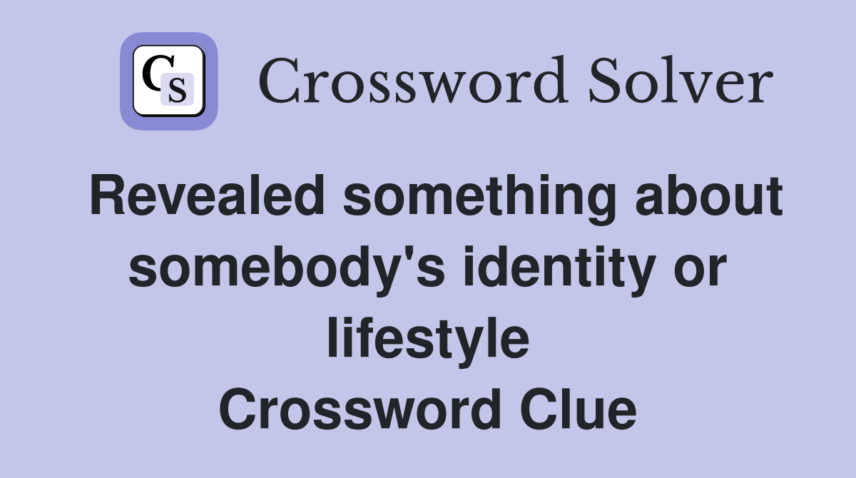 Revealed something about somebody's identity or lifestyle Crossword Clue