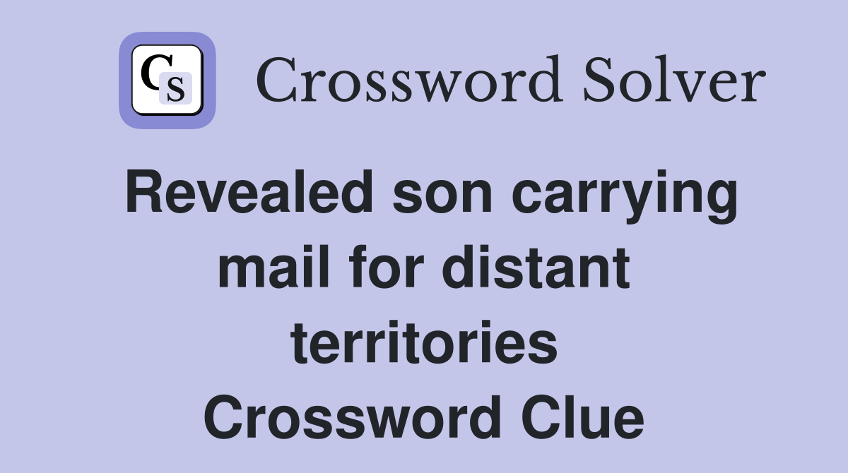 Revealed son carrying mail for distant territories Crossword Clue