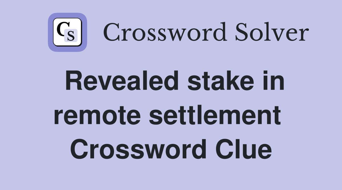 Revealed stake in remote settlement  Crossword Clue