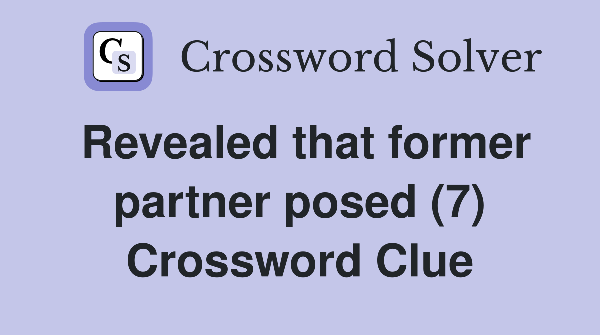 Revealed that former partner posed (7) Crossword Clue