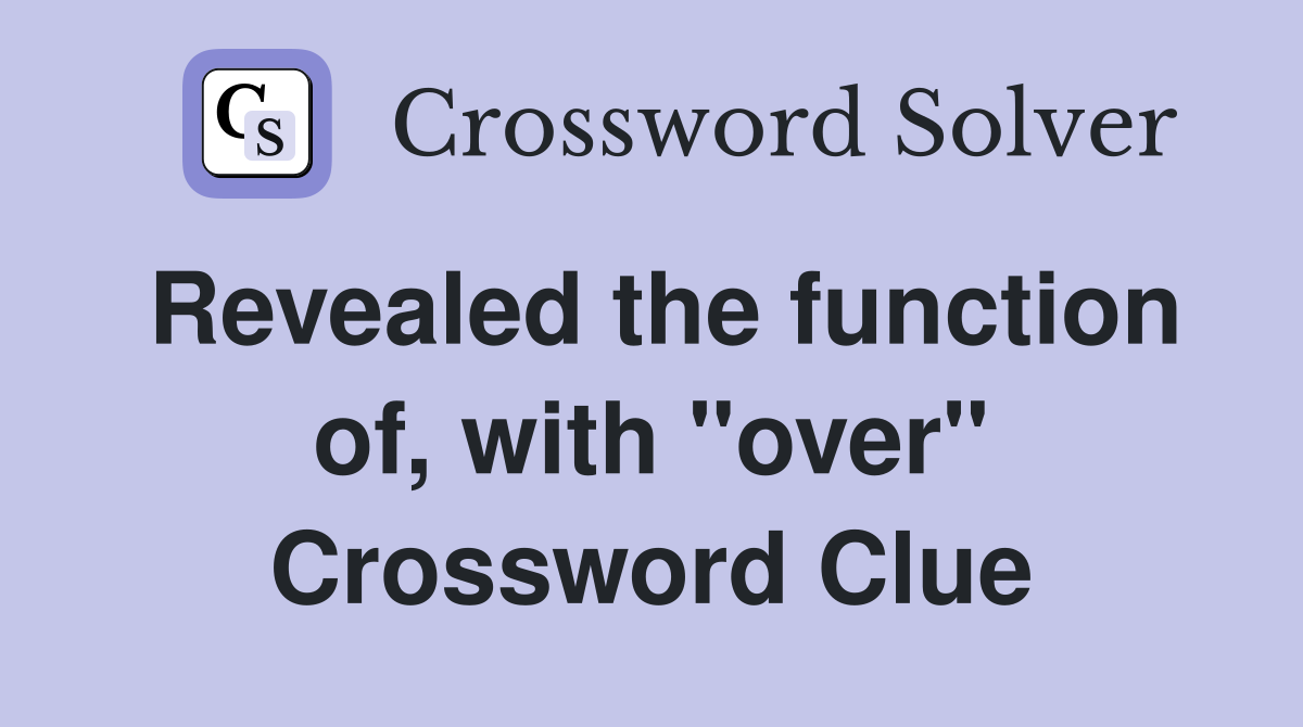 Revealed the function of, with "over" Crossword Clue