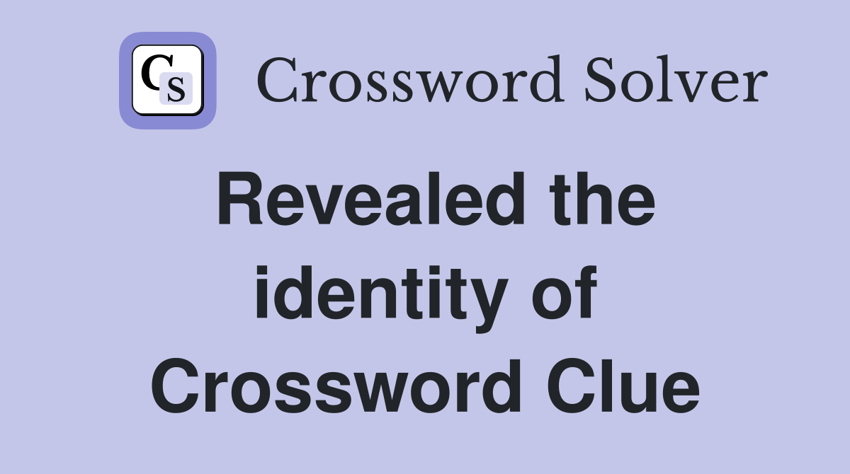 Revealed the identity of Crossword Clue