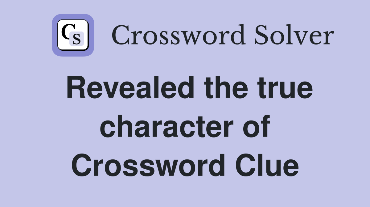 Revealed the true character of Crossword Clue