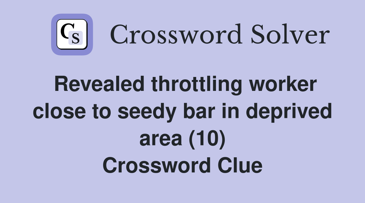 Revealed throttling worker close to seedy bar in deprived area (10) Crossword Clue
