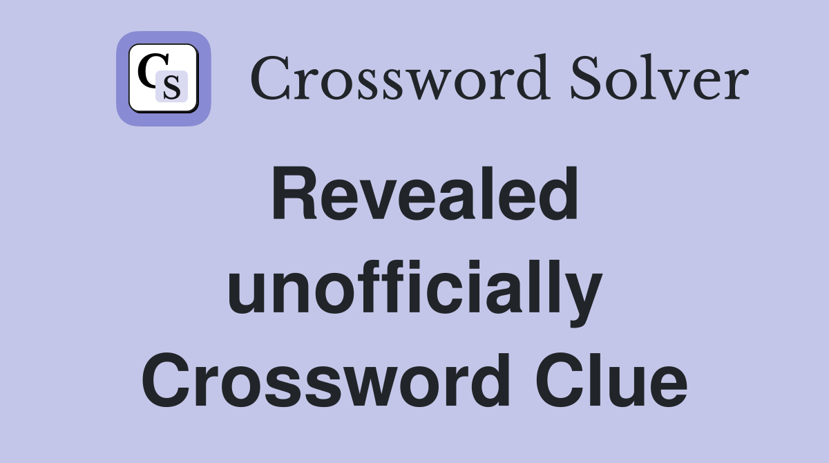 Revealed unofficially Crossword Clue