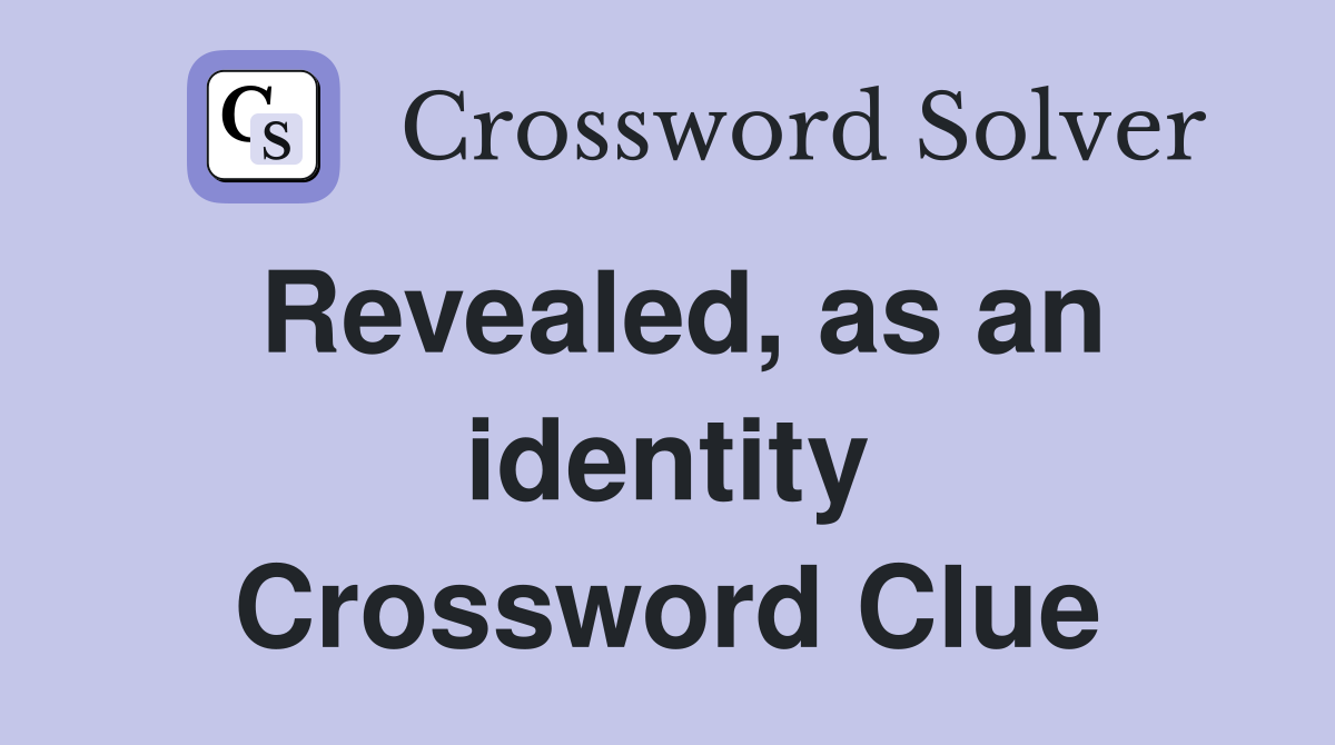 Revealed, as an identity Crossword Clue